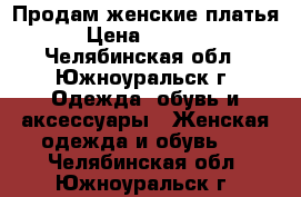 Продам женские платья › Цена ­ 1 000 - Челябинская обл., Южноуральск г. Одежда, обувь и аксессуары » Женская одежда и обувь   . Челябинская обл.,Южноуральск г.